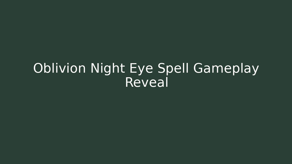 Oblivion Night Eye Spell Gameplay Reveal