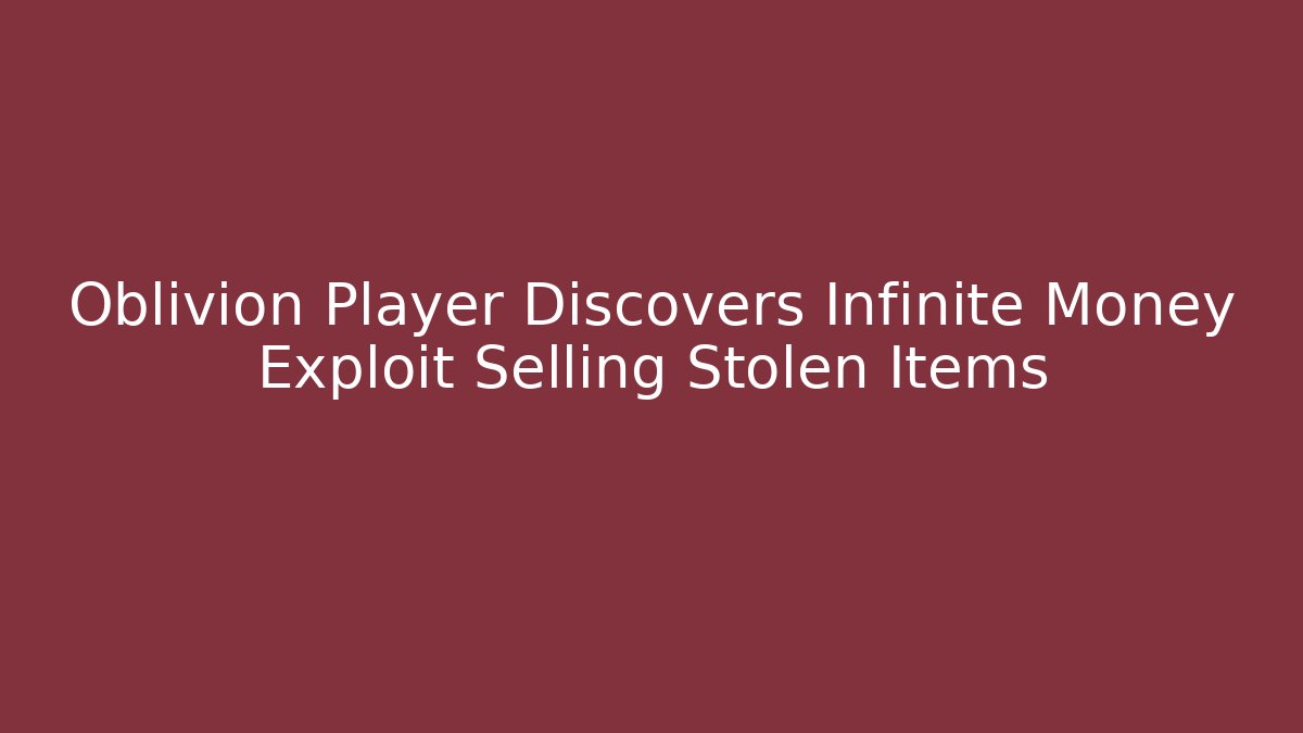 Oblivion Player Discovers Infinite Money Exploit Selling Stolen Items