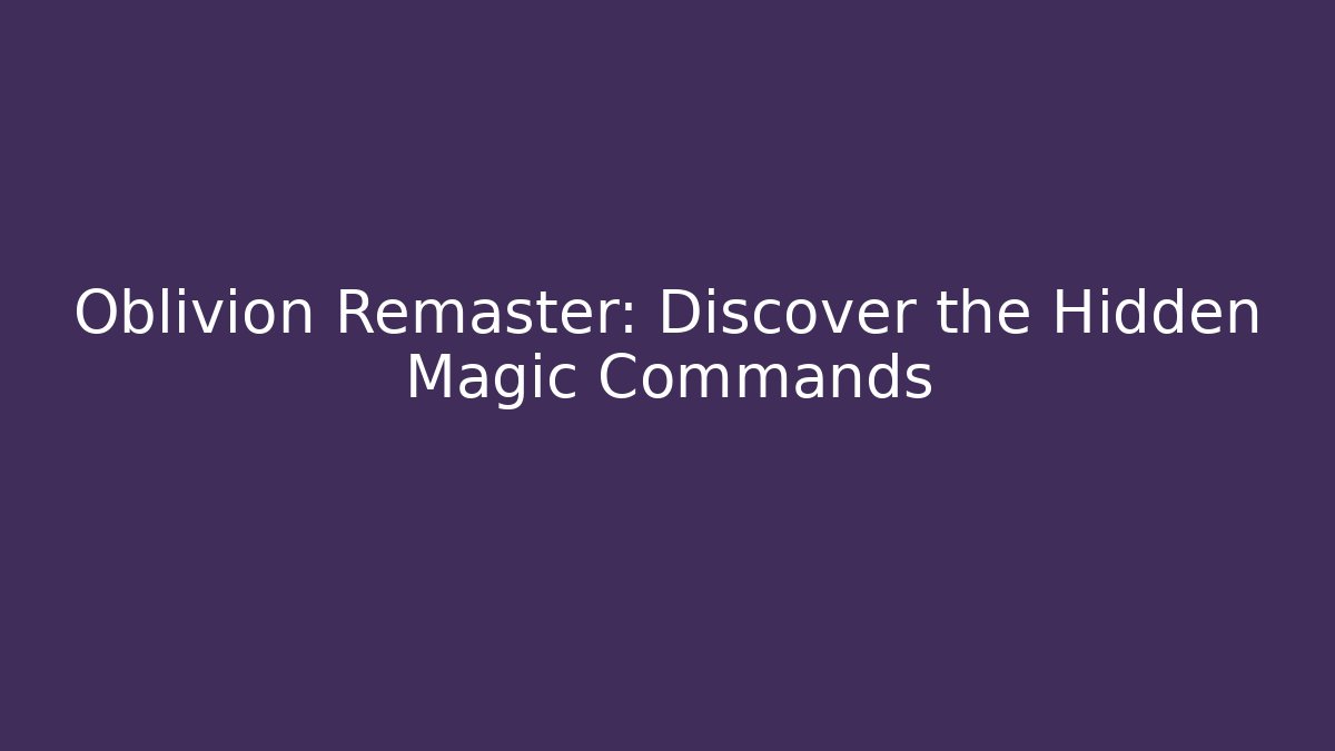 Oblivion Remaster: Discover the Hidden Magic Commands - Andrea Zevedo