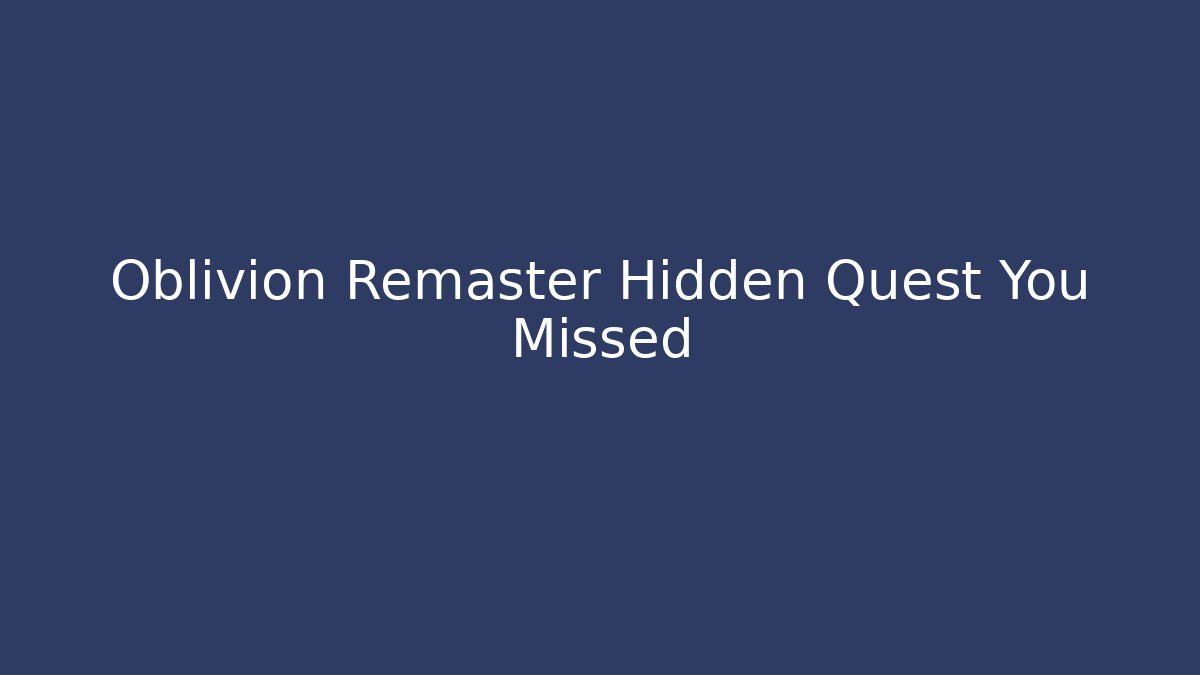 Oblivion Remaster Hidden Quest You Missed