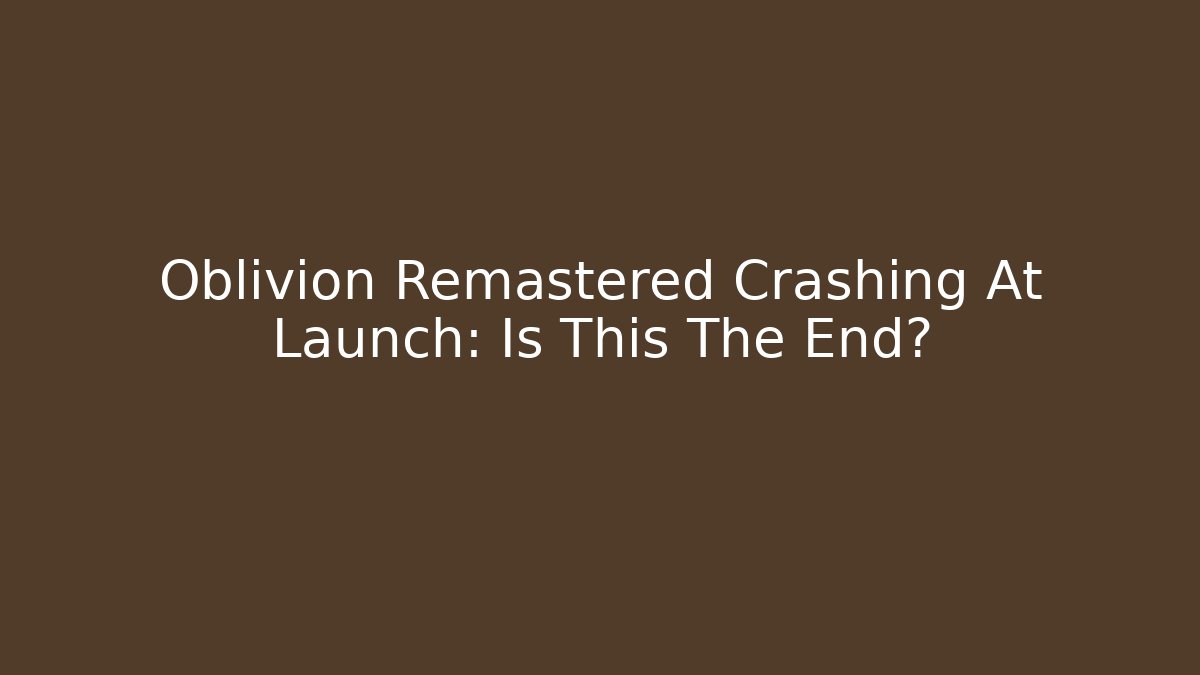 Oblivion Remastered Crashing At Launch: Is This The End?