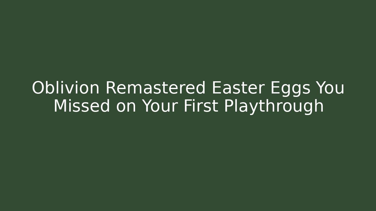 Oblivion Remastered Easter Eggs You Missed on Your First Playthrough - Andrea Zevedo