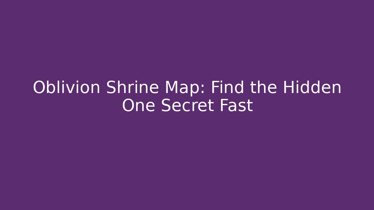 Oblivion Shrine Map: Find the Hidden One Secret Fast