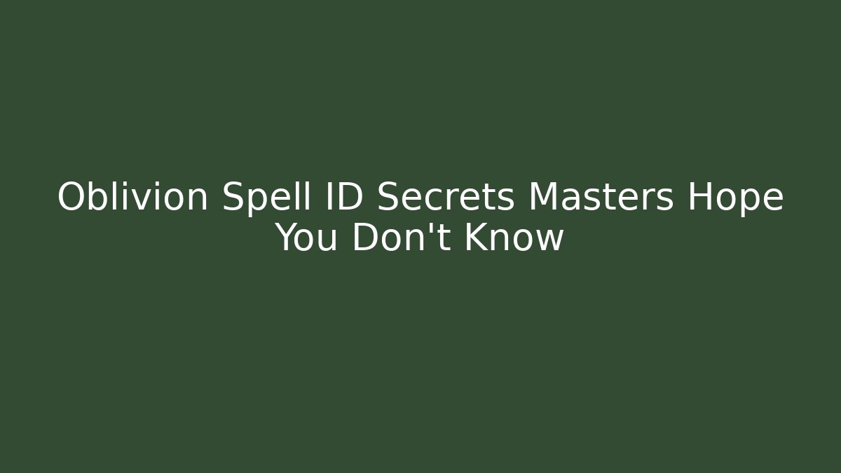 Oblivion Spell ID Secrets Masters Hope You Don’t Know