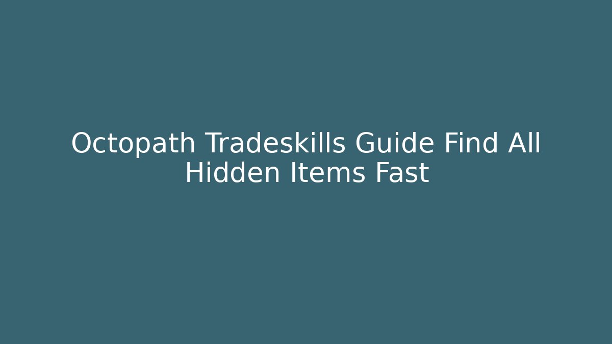 Octopath Tradeskills Guide Find All Hidden Items Fast