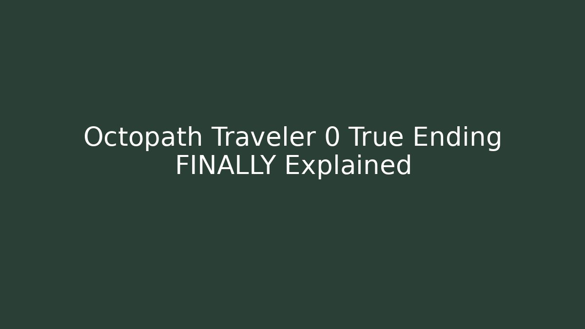 Octopath Traveler 0 True Ending FINALLY Explained