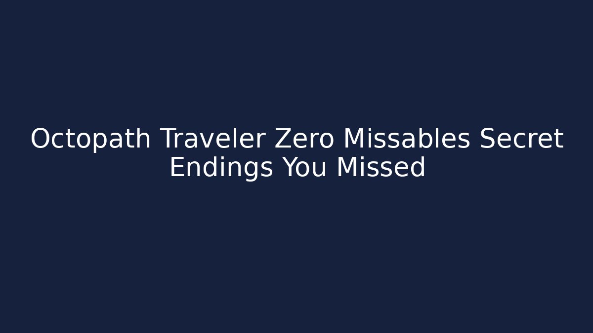 Octopath Traveler Zero Missables Secret Endings You Missed