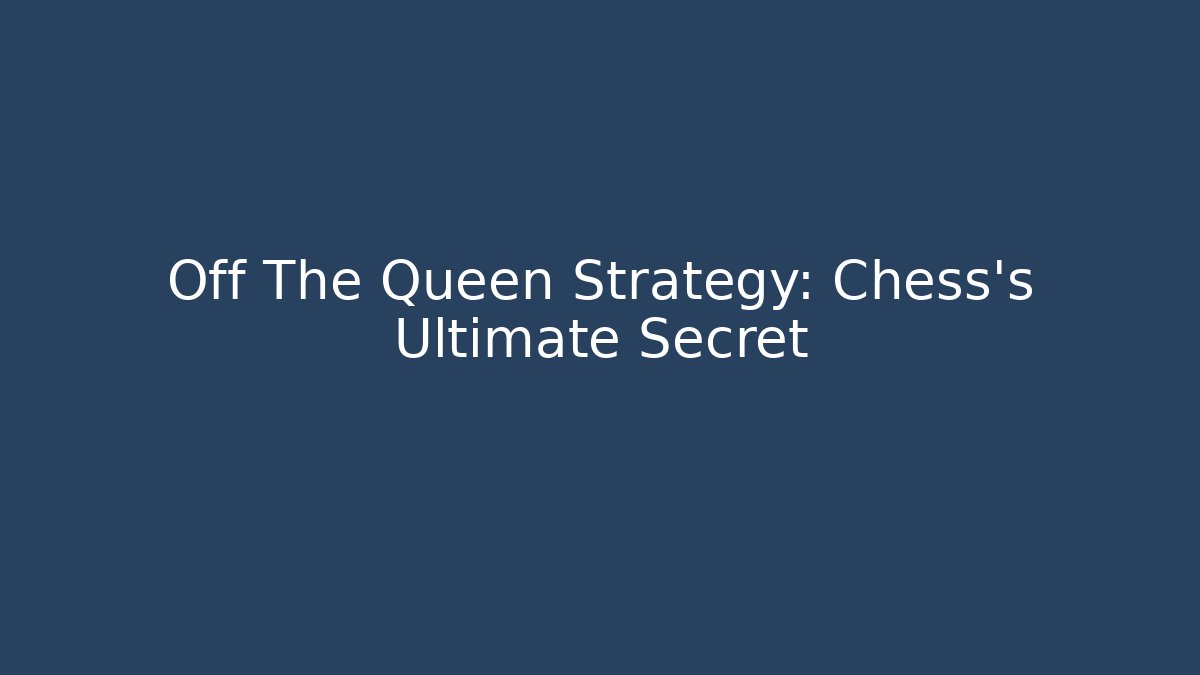 Off The Queen Strategy: Chess's Ultimate Secret