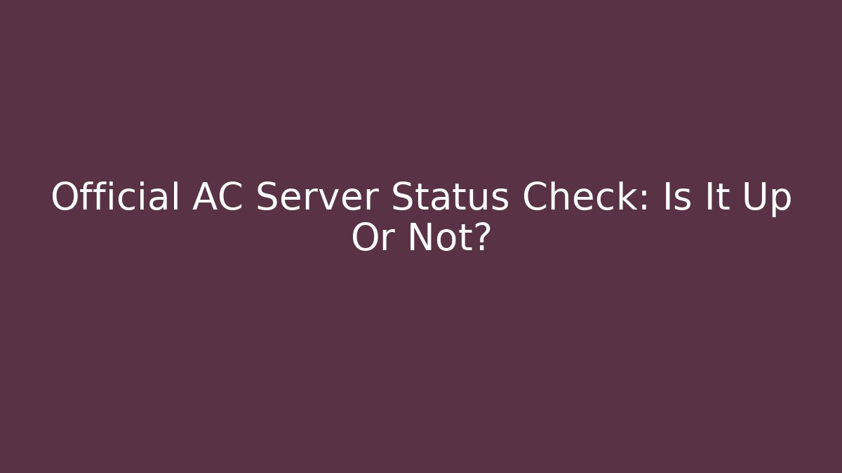Official AC Server Status Check: Is It Up Or Not? - Andrea Zevedo