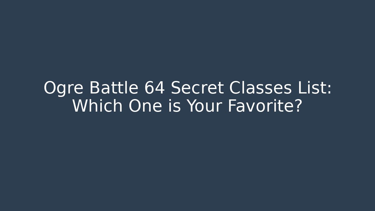 Ogre Battle 64 Secret Classes List: Which One is Your Favorite? - Andrea Zevedo