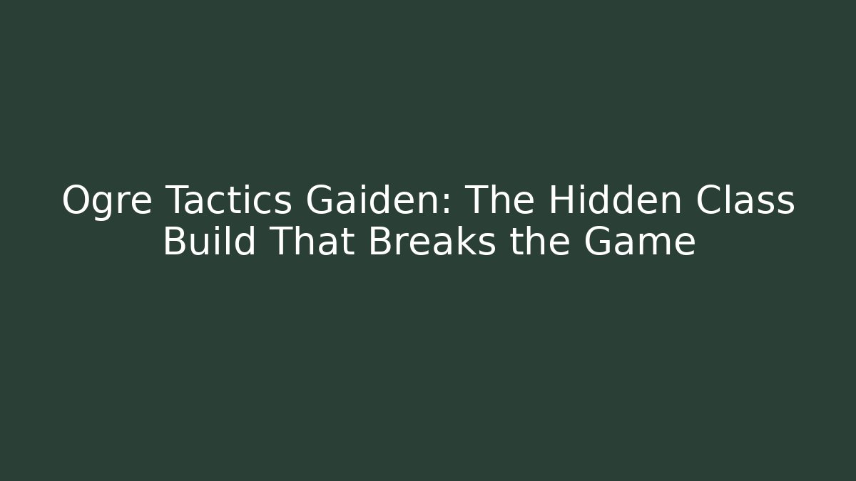 Ogre Tactics Gaiden: The Hidden Class Build That Breaks the Game