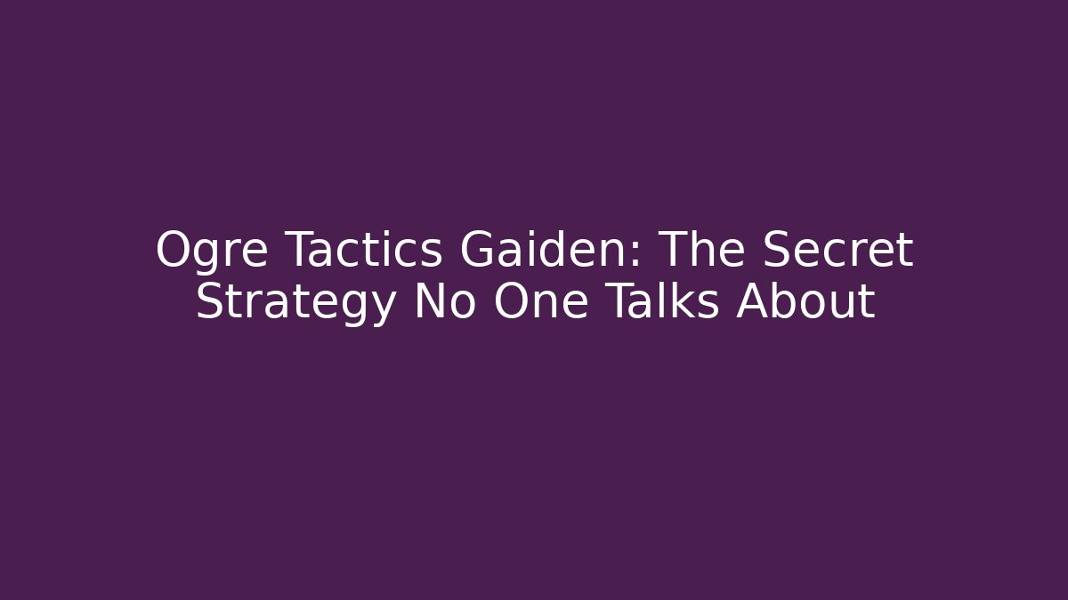 Ogre Tactics Gaiden: The Secret Strategy No One Talks About