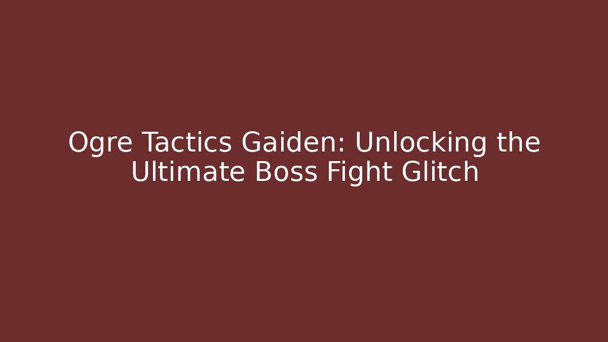 Ogre Tactics Gaiden: Unlocking the Ultimate Boss Fight Glitch