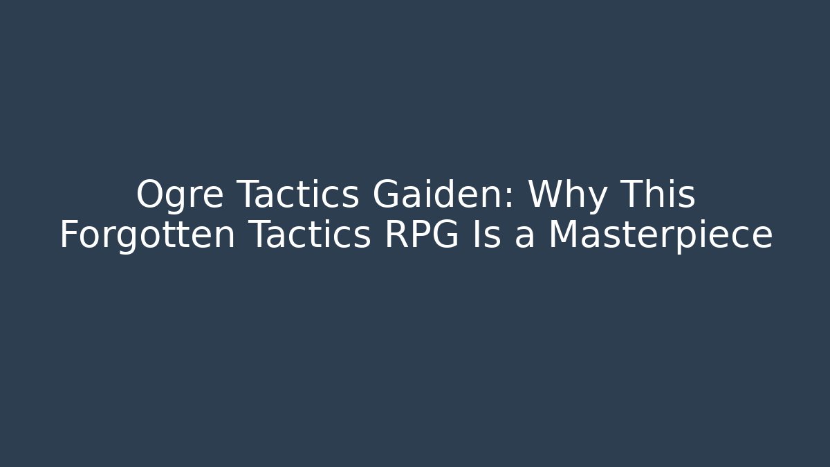 Ogre Tactics Gaiden: Why This Forgotten Tactics RPG Is a Masterpiece