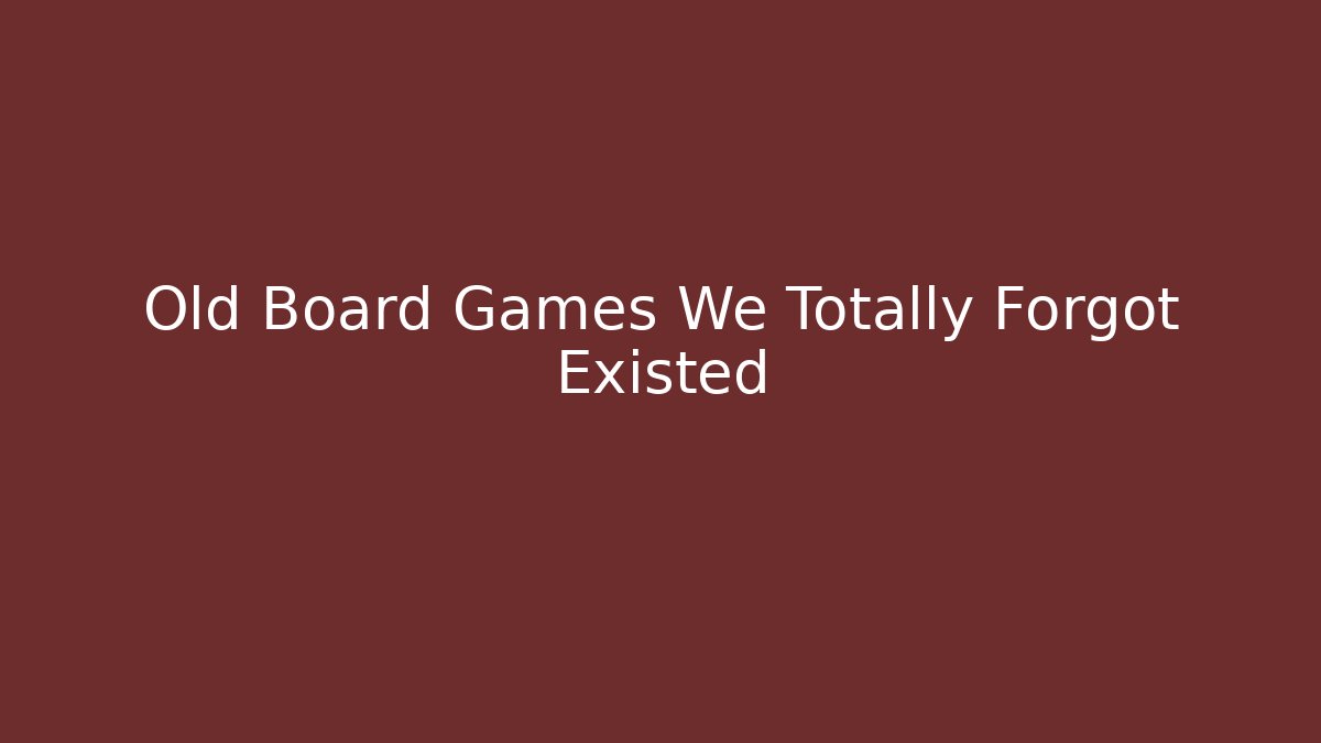 Old Board Games We Totally Forgot Existed