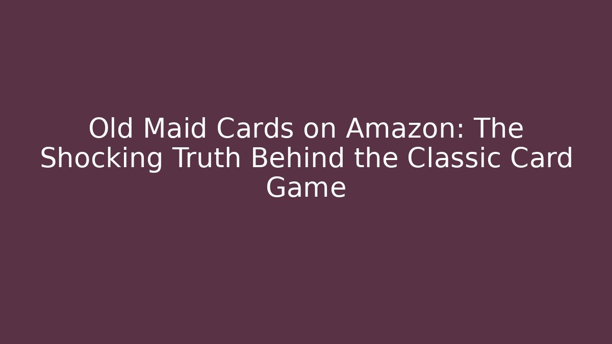 Old Maid Cards on Amazon: The Shocking Truth Behind the Classic Card Game