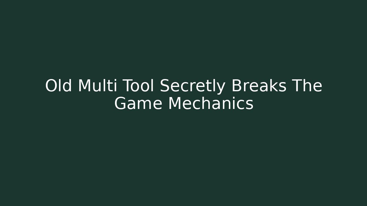 Old Multi Tool Secretly Breaks The Game Mechanics