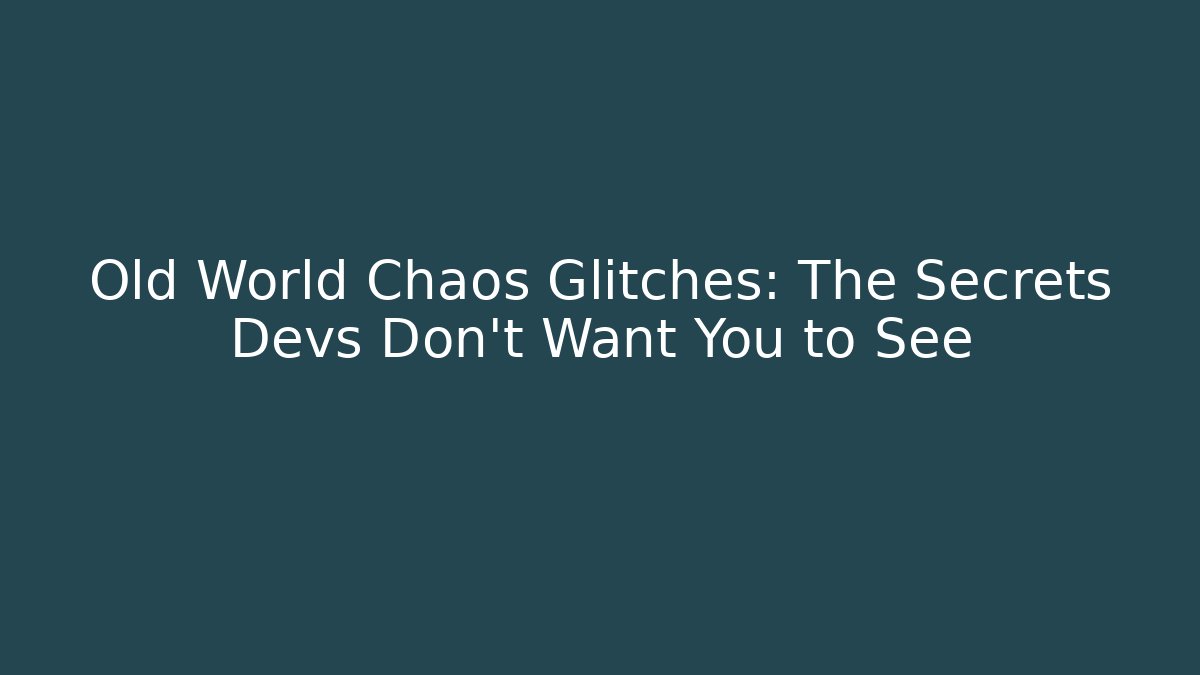 Old World Chaos Glitches: The Secrets Devs Don’t Want You to See