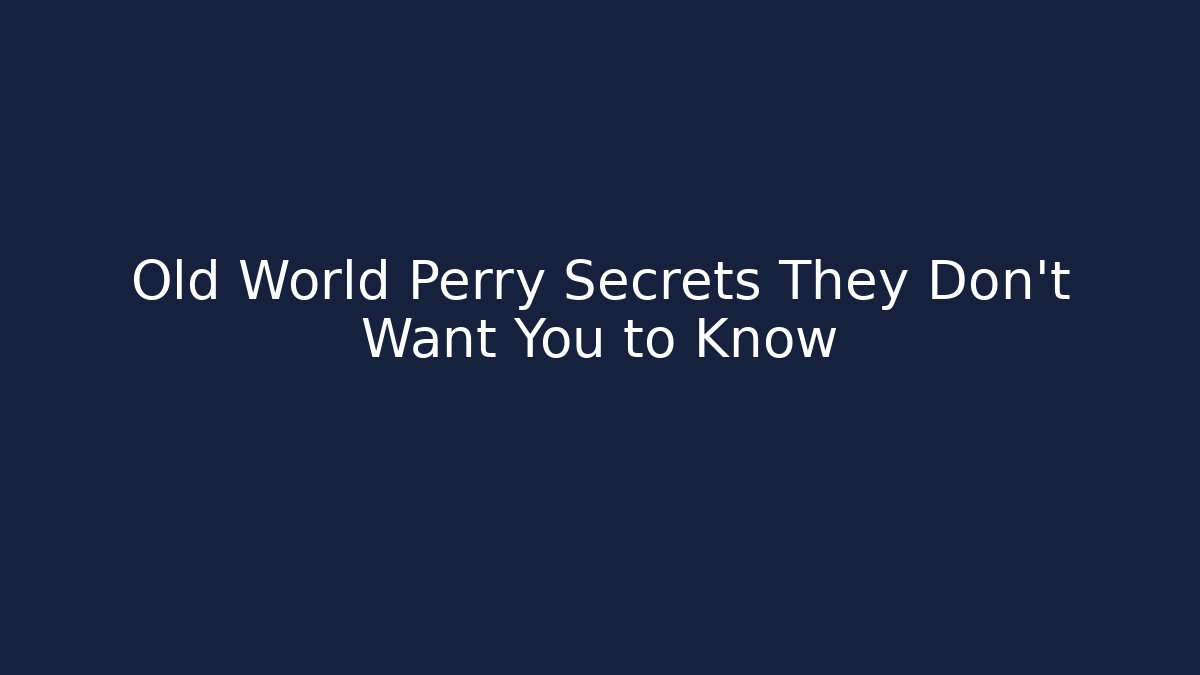 Old World Perry Secrets They Don't Want You to Know