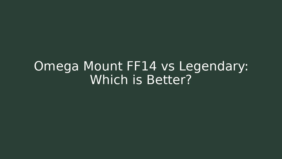 Omega Mount FF14 vs Legendary: Which is Better?