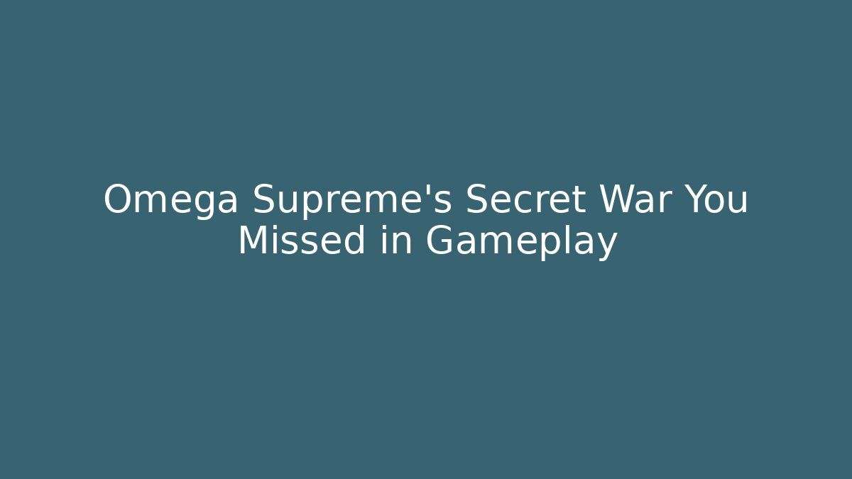 Omega Supreme's Secret War You Missed in Gameplay