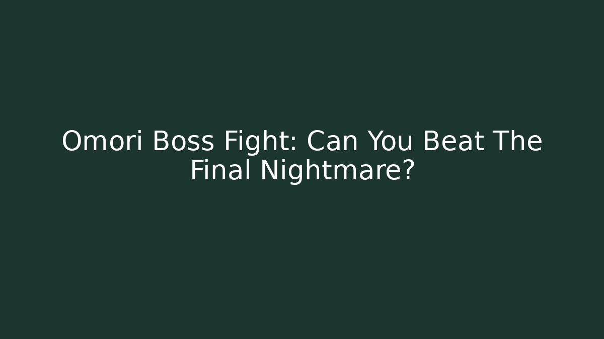 Omori Boss Fight: Can You Beat The Final Nightmare?