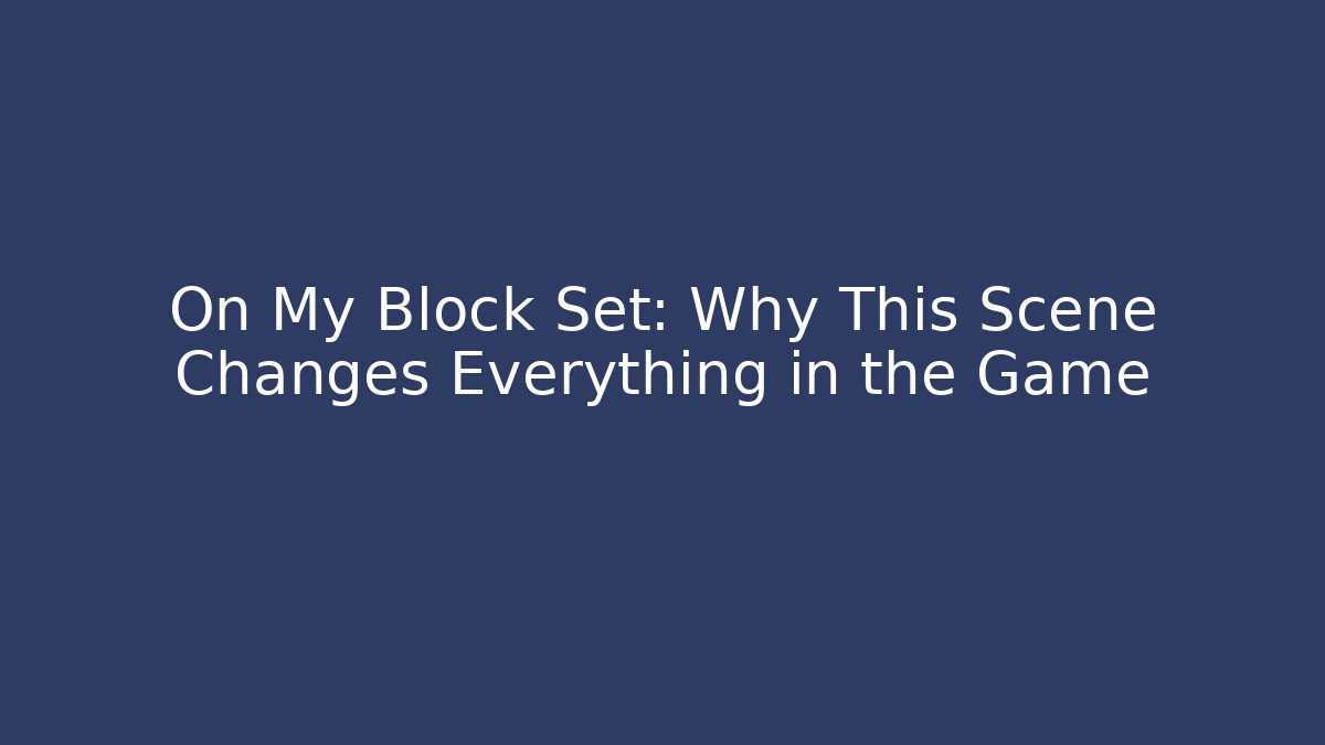 On My Block Set: Why This Scene Changes Everything in the Game - Andrea Zevedo