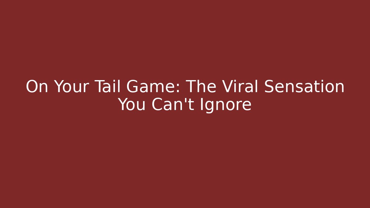 On Your Tail Game: The Viral Sensation You Can't Ignore