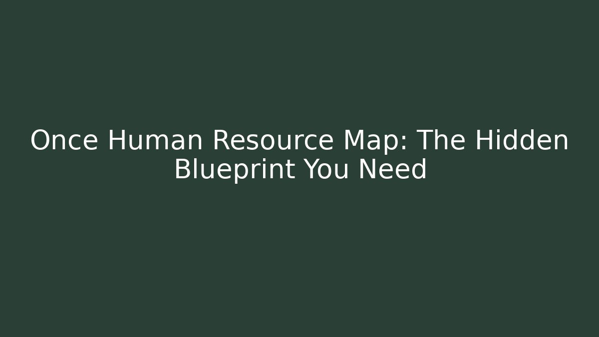 Once Human Resource Map: The Hidden Blueprint You Need