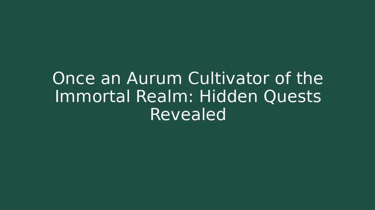 Once an Aurum Cultivator of the Immortal Realm: Hidden Quests Revealed