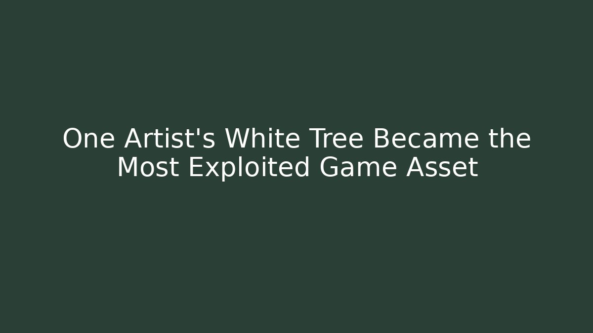 One Artist's White Tree Became the Most Exploited Game Asset