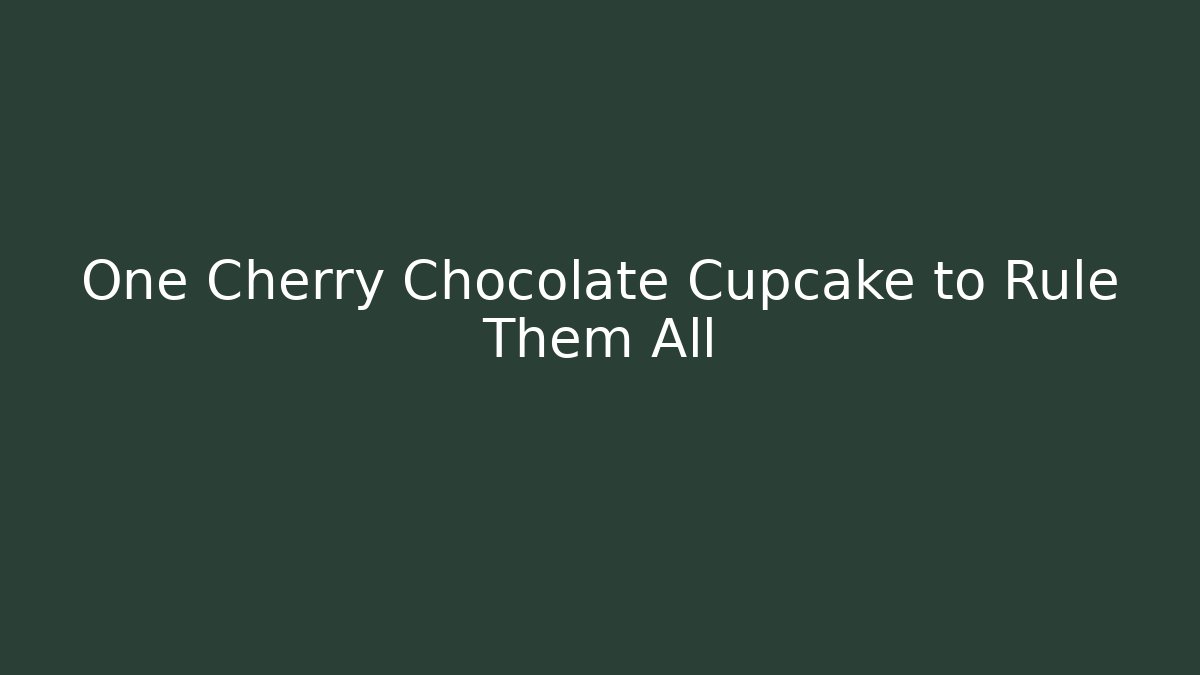 One Cherry Chocolate Cupcake to Rule Them All