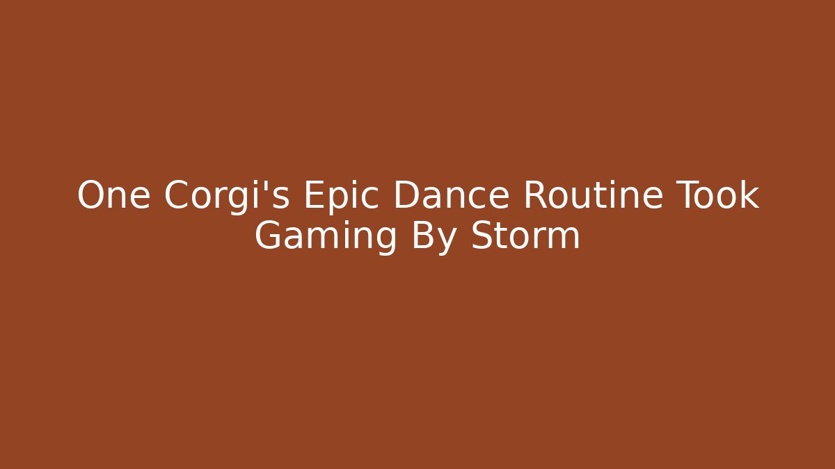One Corgi's Epic Dance Routine Took Gaming By Storm
