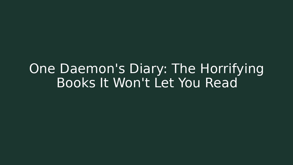 One Daemon's Diary: The Horrifying Books It Won't Let You Read