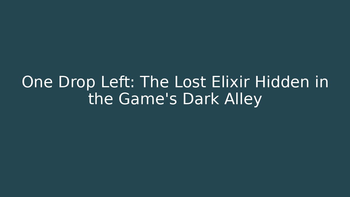 One Drop Left: The Lost Elixir Hidden in the Game’s Dark Alley - Andrea Zevedo