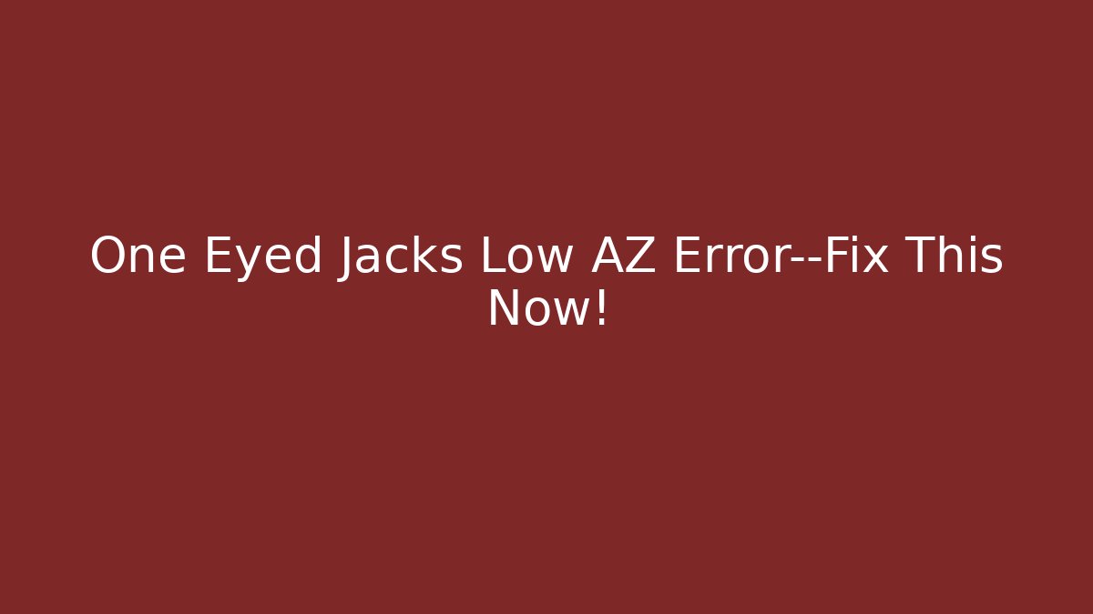 One Eyed Jacks Low AZ Error—Fix This Now! - Andrea Zevedo