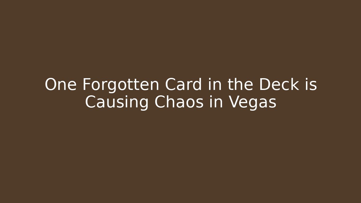 One Forgotten Card in the Deck is Causing Chaos in Vegas