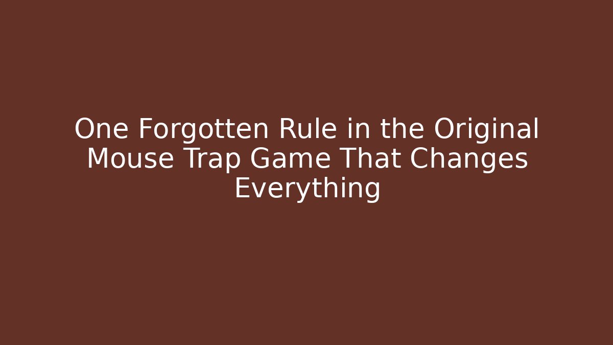 One Forgotten Rule in the Original Mouse Trap Game That Changes Everything