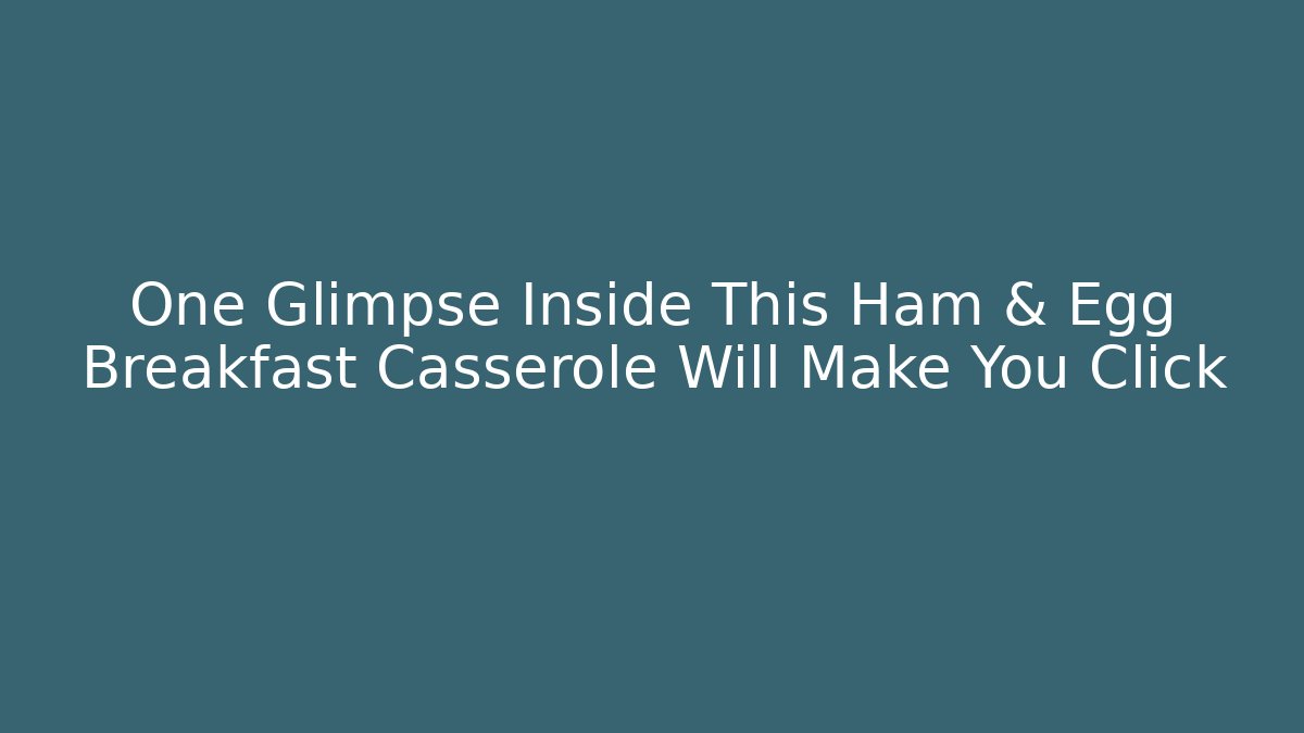 One Glimpse Inside This Ham & Egg Breakfast Casserole Will Make You Click