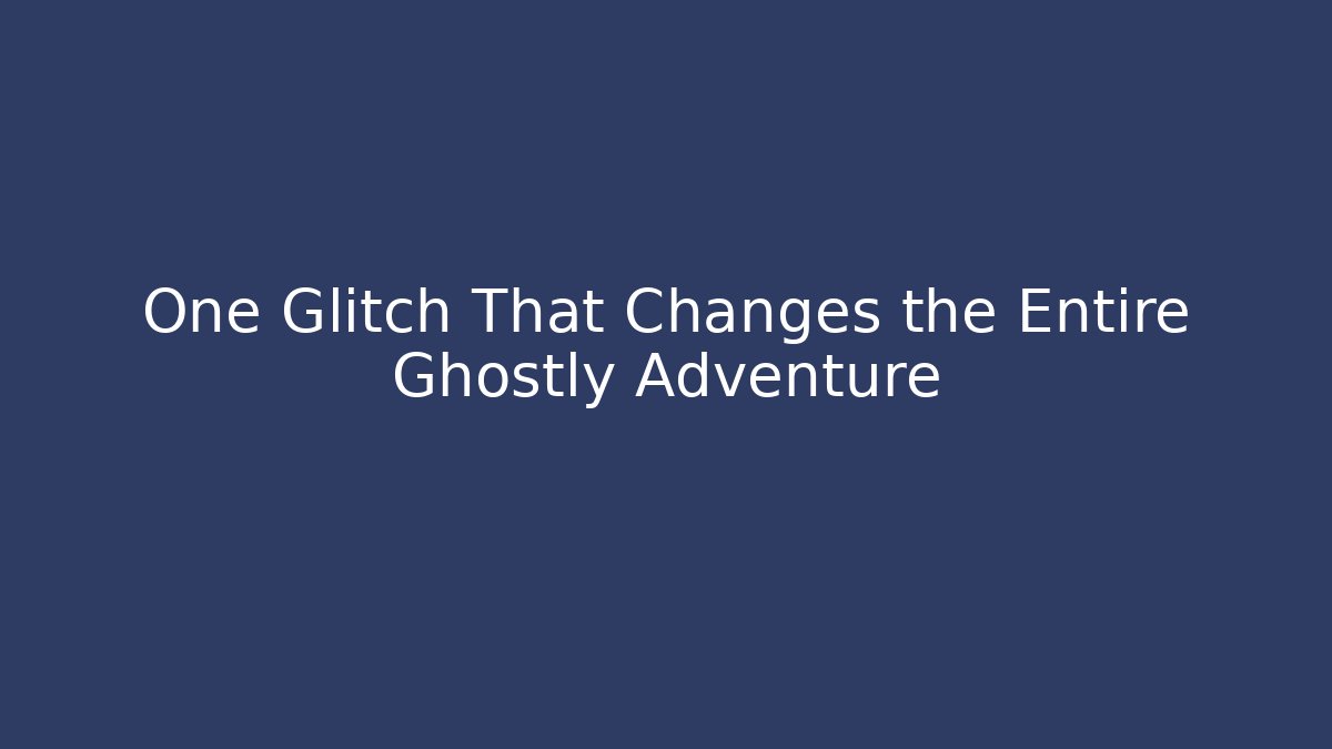 One Glitch That Changes the Entire Ghostly Adventure - Andrea Zevedo