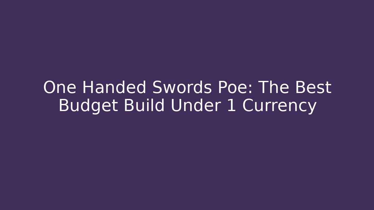 One Handed Swords Poe: The Best Budget Build Under 1 Currency