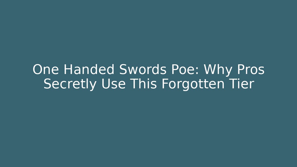 One Handed Swords Poe: Why Pros Secretly Use This Forgotten Tier