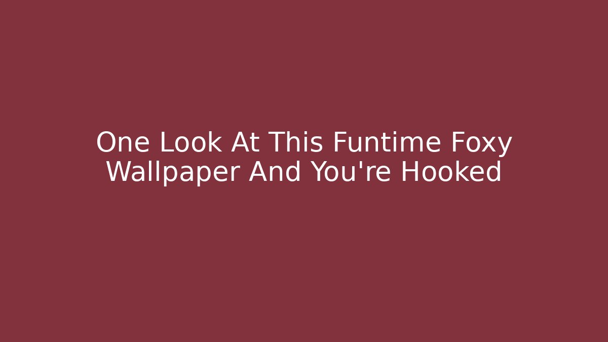 One Look At This Funtime Foxy Wallpaper And You're Hooked