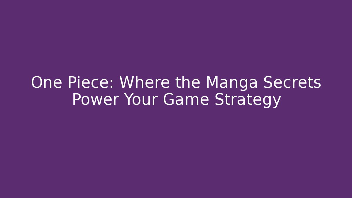 One Piece: Where the Manga Secrets Power Your Game Strategy - Andrea Zevedo