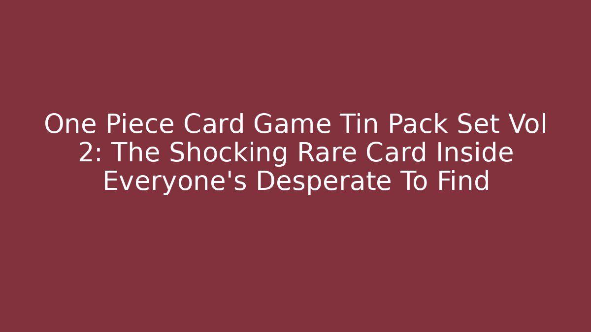 One Piece Card Game Tin Pack Set Vol 2: The Shocking Rare Card Inside Everyone's Desperate To Find