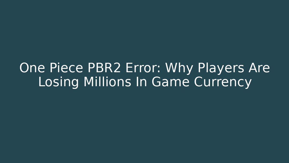 One Piece PBR2 Error: Why Players Are Losing Millions In Game Currency