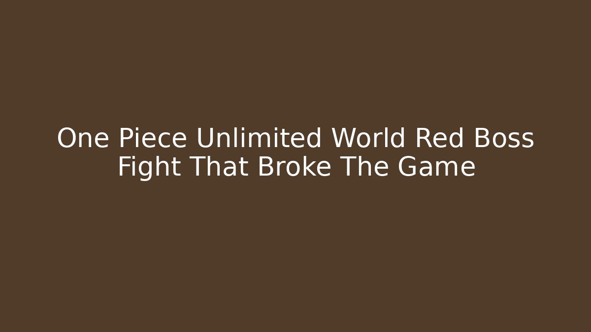 One Piece Unlimited World Red Boss Fight That Broke The Game