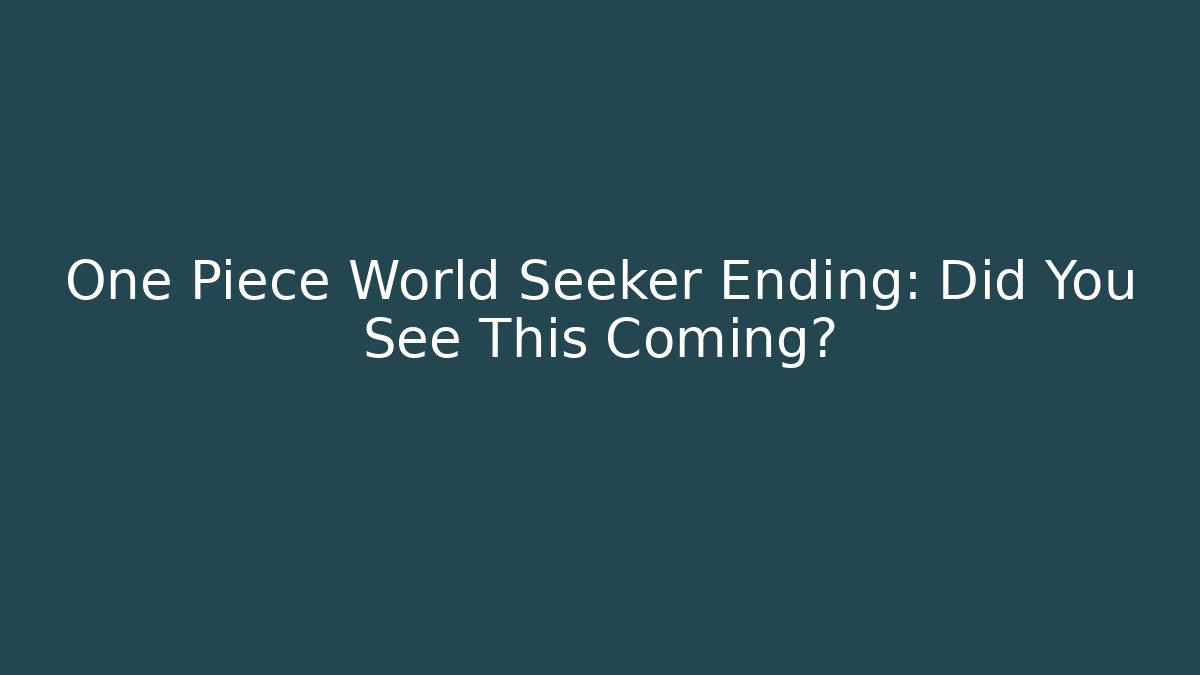 One Piece World Seeker Ending: Did You See This Coming?