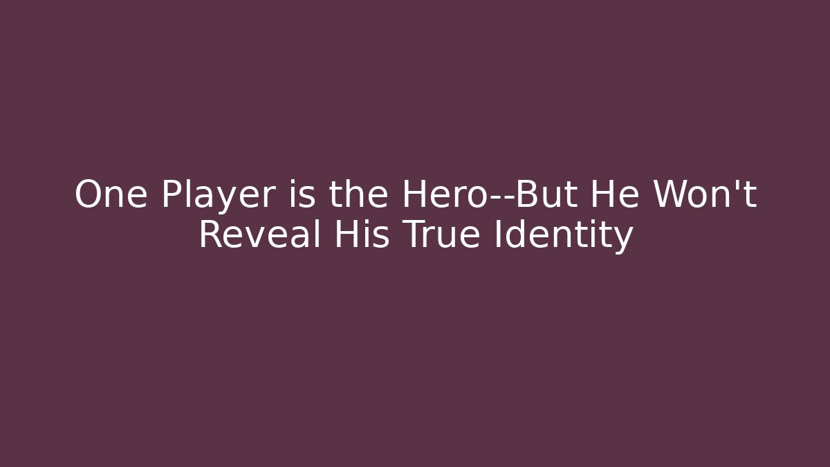 One Player is the Hero—But He Won't Reveal His True Identity