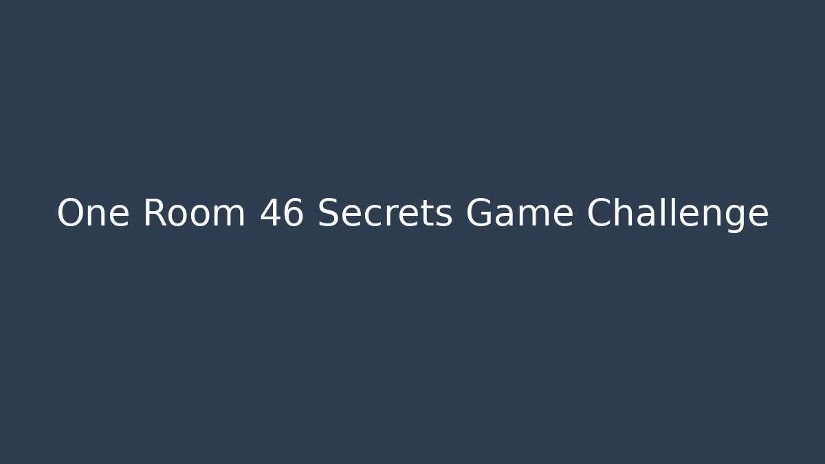 One Room 46 Secrets Game Challenge